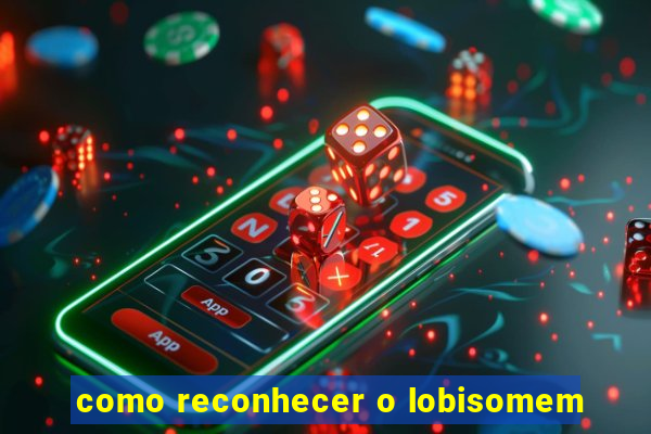 como reconhecer o lobisomem